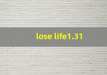 lose life1.31